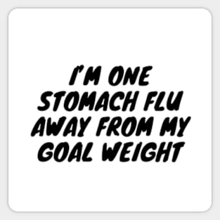 I’m one stomach flu away from my goal weight Sticker